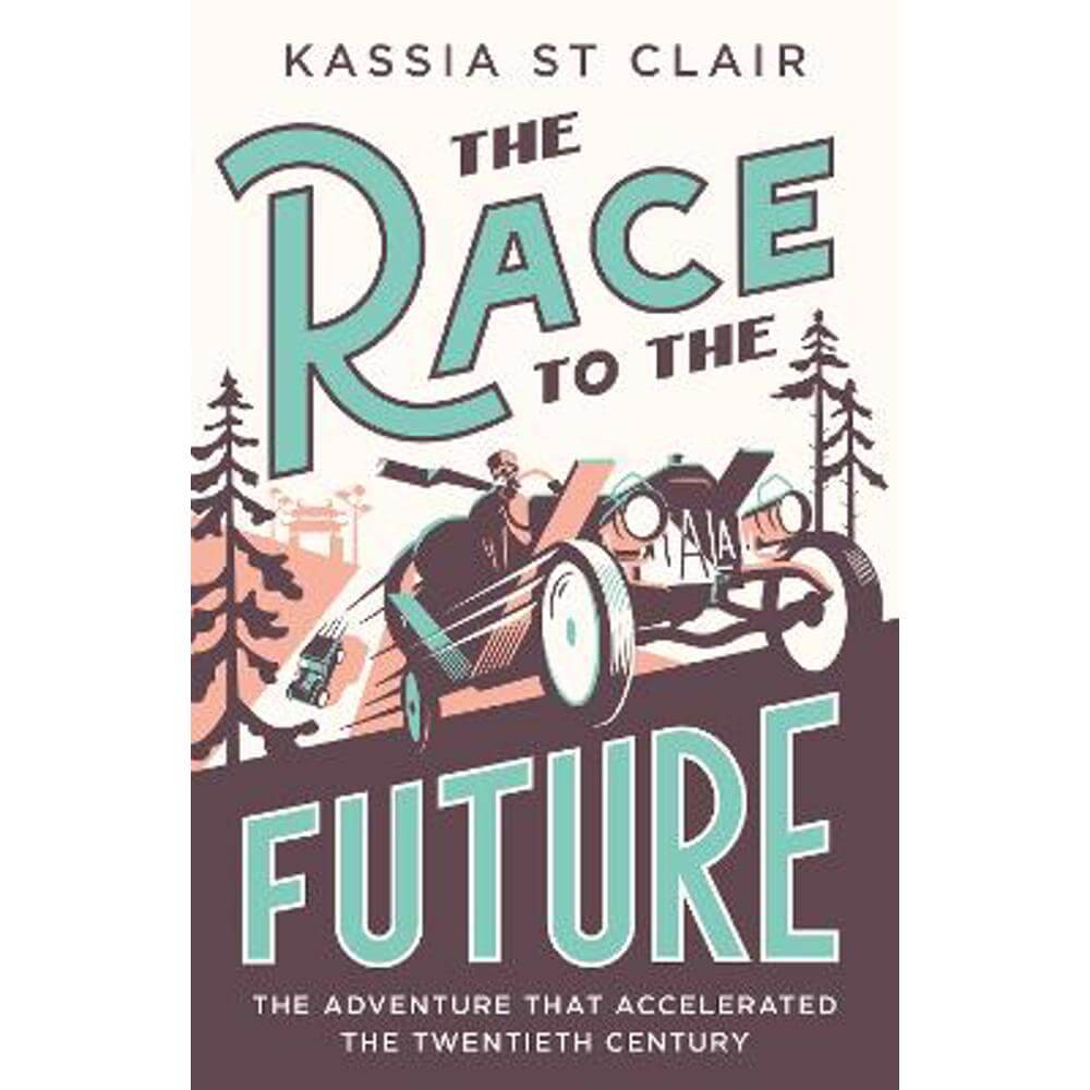 The Race to the Future: The Adventure that Accelerated the Twentieth Century, Radio 4 Book of the Week (Hardback) - Kassia St Clair